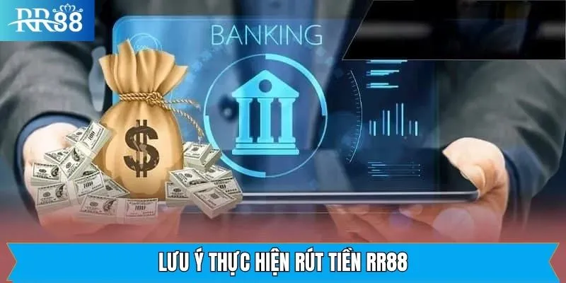 Lưu Ý Khi Thực Hiện Rút Tiền RR88 Lưu ý để tiến hành giao dịch rút tiền thành công